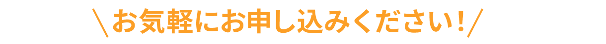 お気軽にお申し込みください！